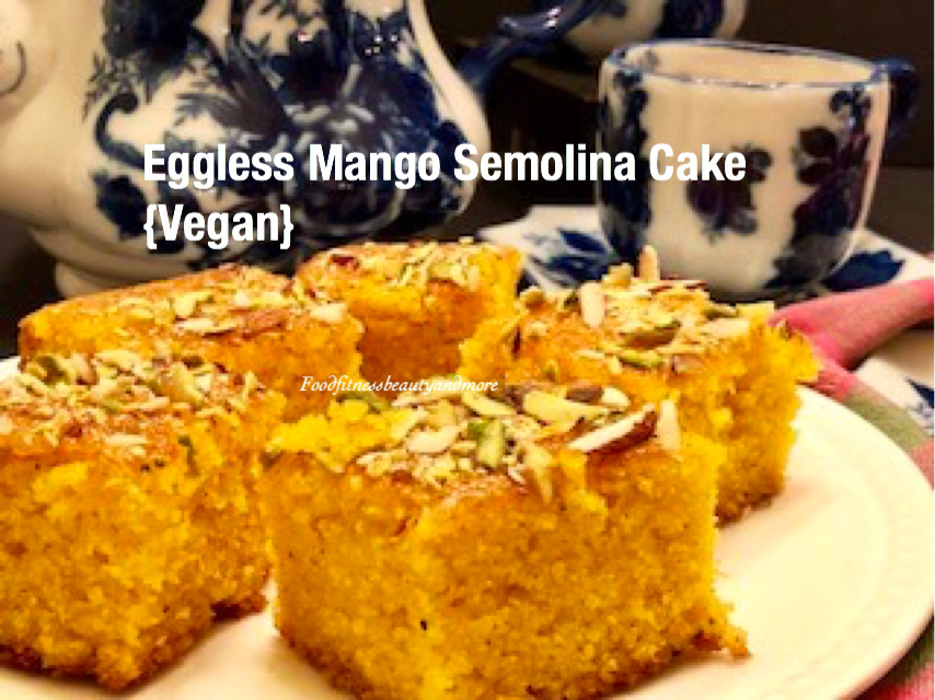 Mango Semolina Cake – Food, Fitness, Beauty and More